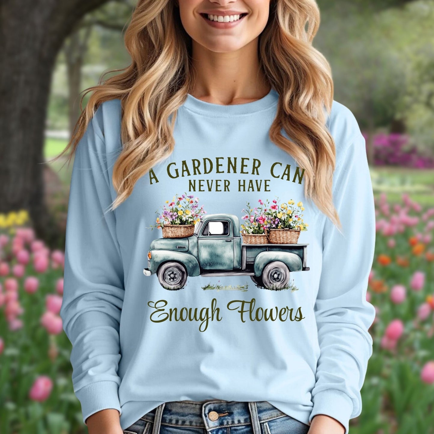 "A Gardener Can Never Have Enough Flowers" Long Sleeve Tee