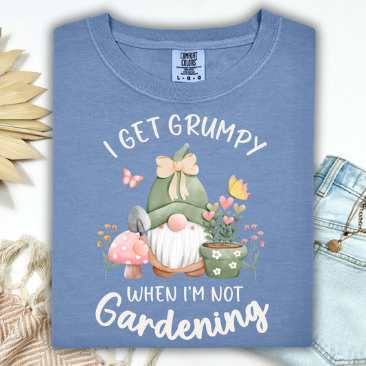 I Get Grumpy If I'm Not Gardening T-Shirt