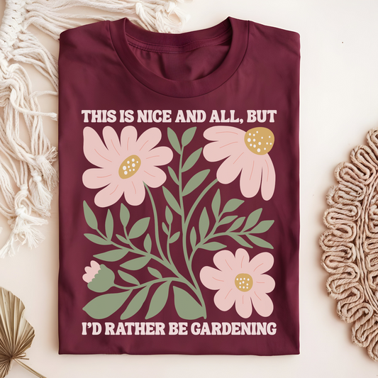 This is Nice and All, But I'd Rather Be Gardening T-Shirt