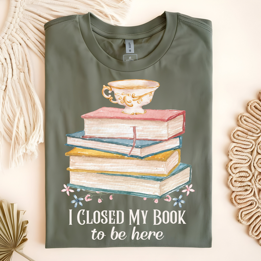 I Closed My Book To Be Here T-Shirt