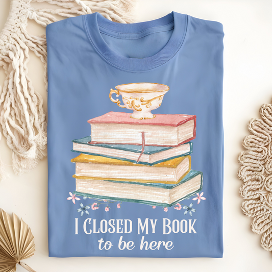 I Closed My Book To Be Here T-Shirt