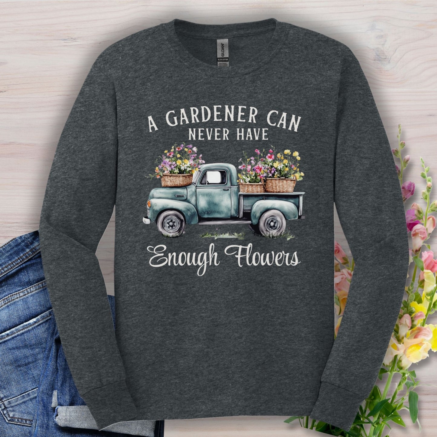 "A Gardener Can Never Have Enough Flowers" Long Sleeve Tee