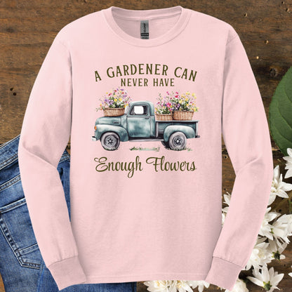 "A Gardener Can Never Have Enough Flowers" Long Sleeve Tee