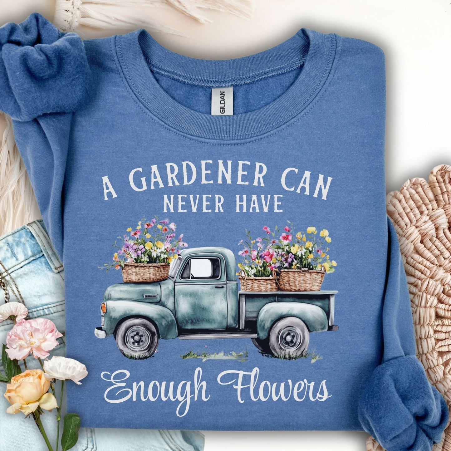 "A Gardener Can Never Have Enough Flowers" Sweatshirt