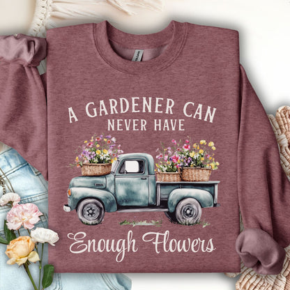 "A Gardener Can Never Have Enough Flowers" Sweatshirt