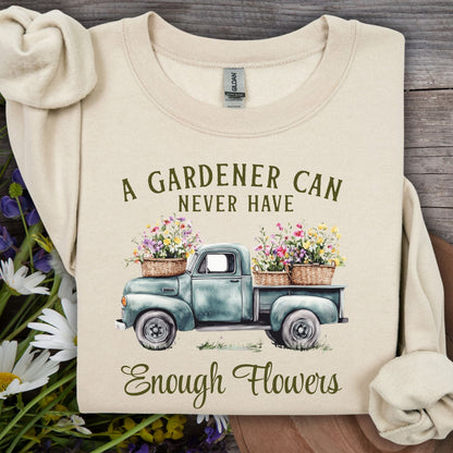 "A Gardener Can Never Have Enough Flowers" Sweatshirt
