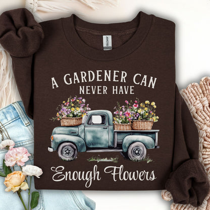 "A Gardener Can Never Have Enough Flowers" Sweatshirt
