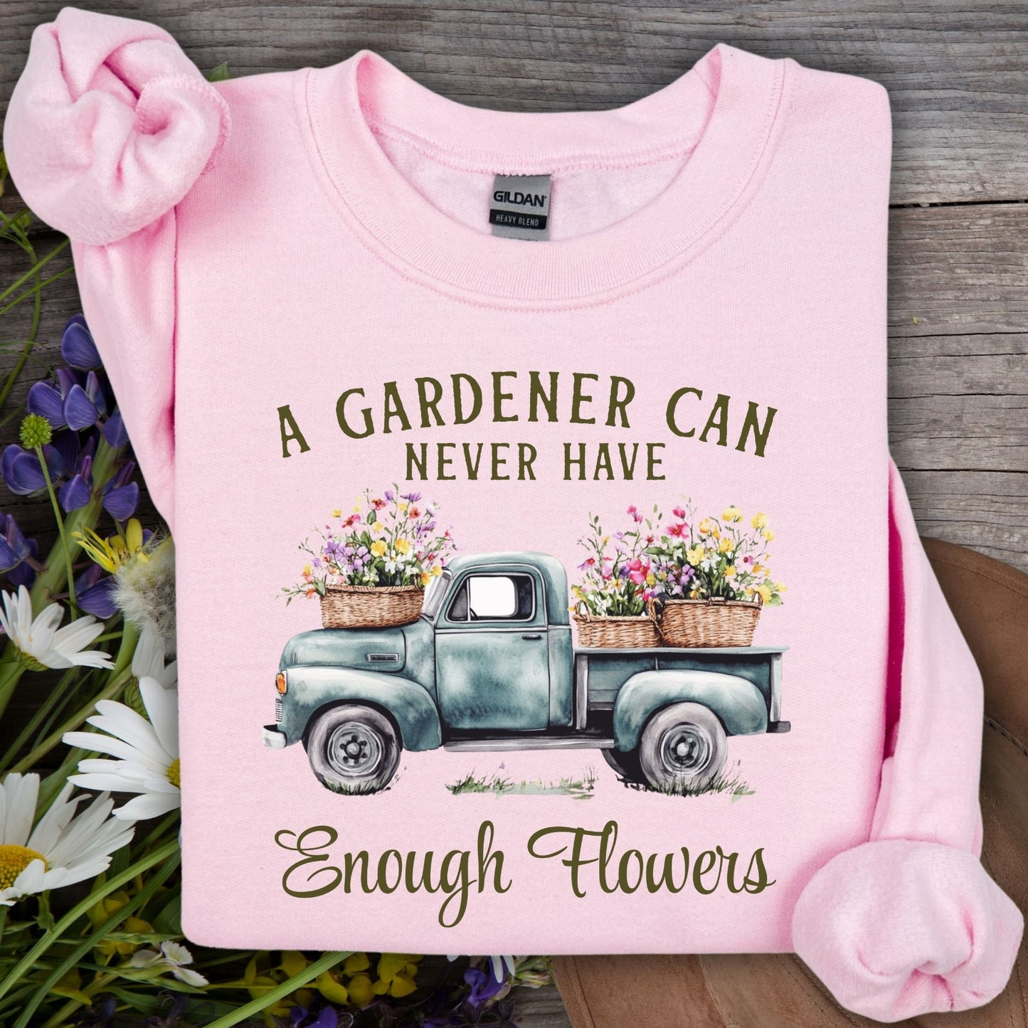 "A Gardener Can Never Have Enough Flowers" Sweatshirt
