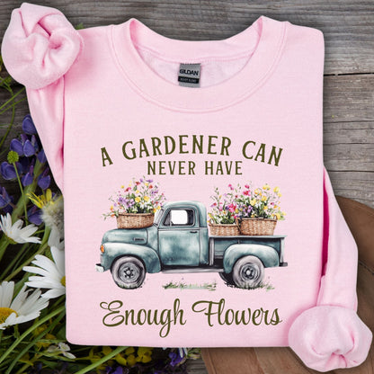 "A Gardener Can Never Have Enough Flowers" Sweatshirt