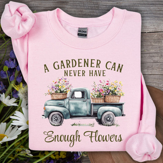 "A Gardener Can Never Have Enough Flowers" Sweatshirt