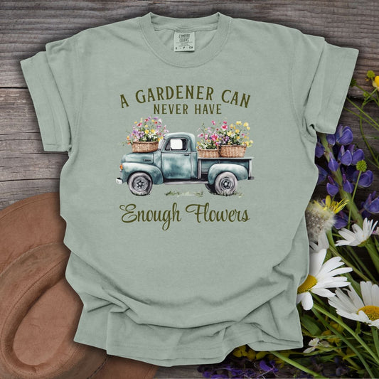 “A Gardener Can Never Have Enough Flowers” T-Shirt