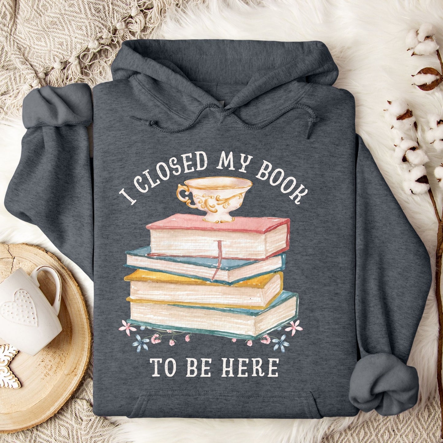 Dark Heather Gildan 18500 hoodie with "I Closed My Book To Be Here" text, stacked books, and teacup graphic.