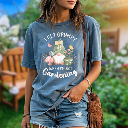 I Get Grumpy If I'm Not Gardening T-Shirt
