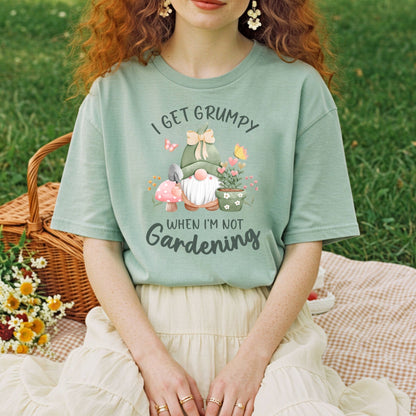 I Get Grumpy If I'm Not Gardening T-Shirt