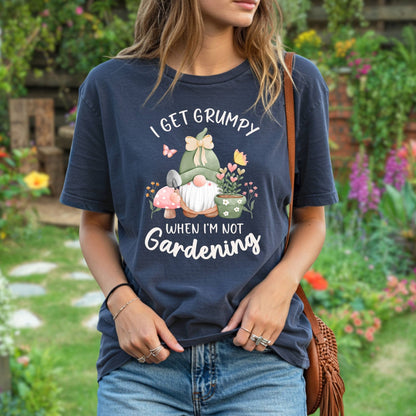 I Get Grumpy If I'm Not Gardening T-Shirt