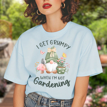I Get Grumpy If I'm Not Gardening T-Shirt