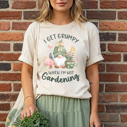 I Get Grumpy If I'm Not Gardening T-Shirt