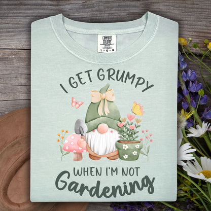 I Get Grumpy If I'm Not Gardening T-Shirt