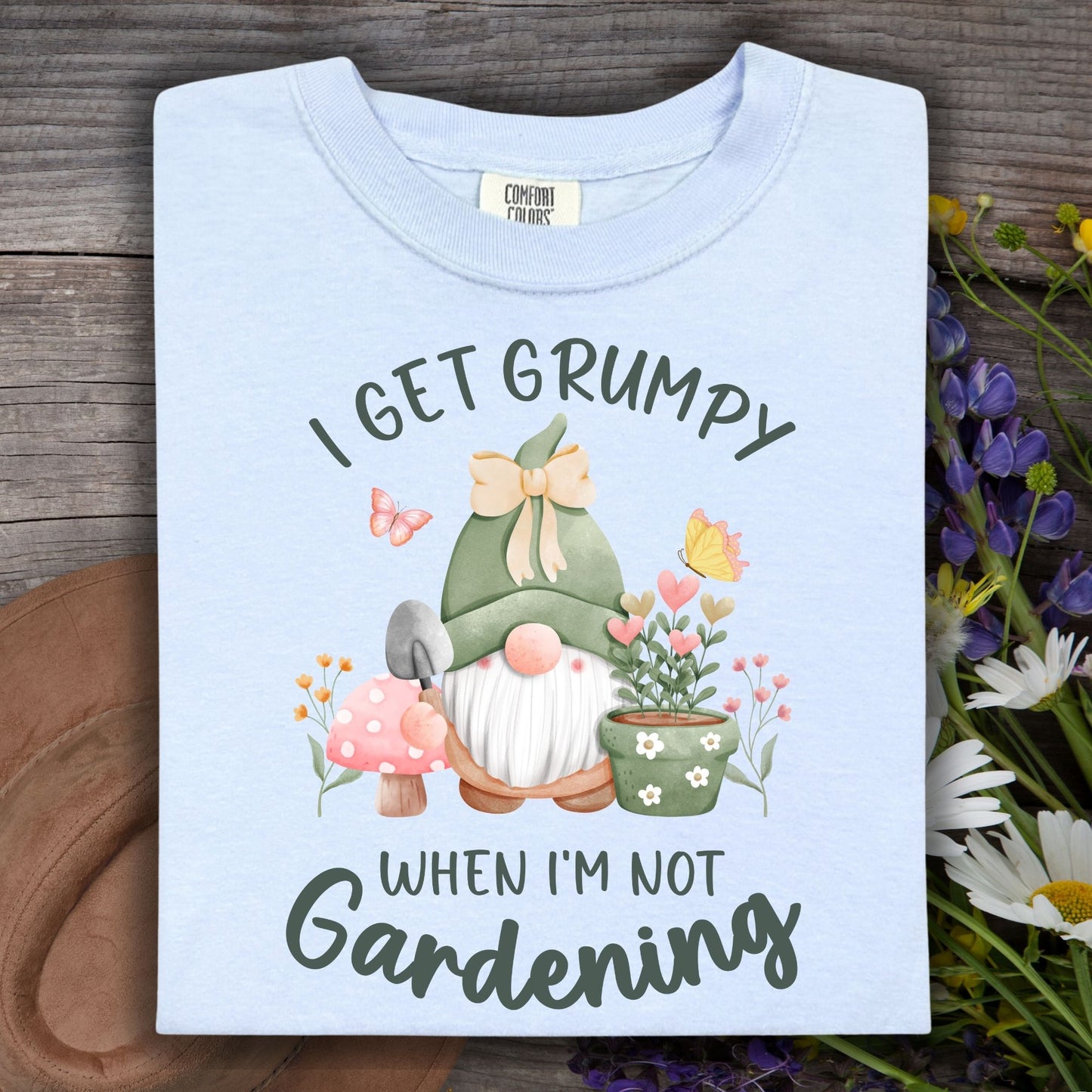 I Get Grumpy If I'm Not Gardening T-Shirt