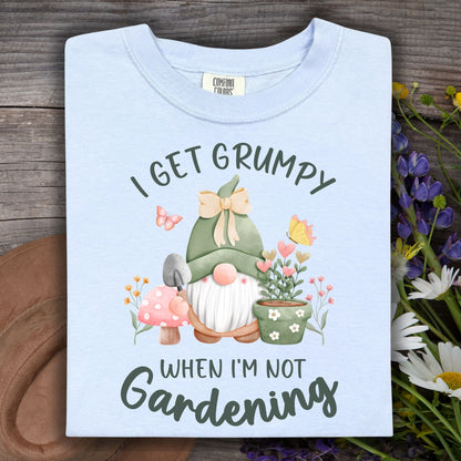 I Get Grumpy If I'm Not Gardening T-Shirt