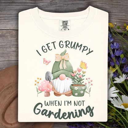 I Get Grumpy If I'm Not Gardening T-Shirt