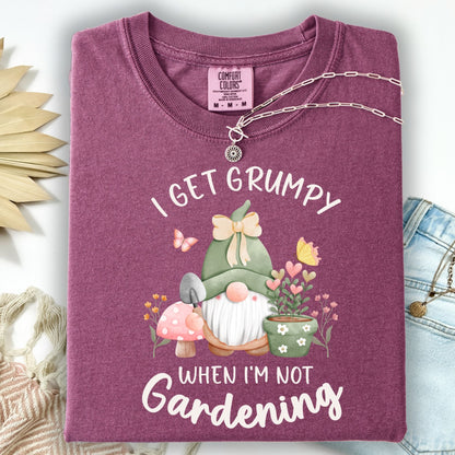I Get Grumpy If I'm Not Gardening T-Shirt