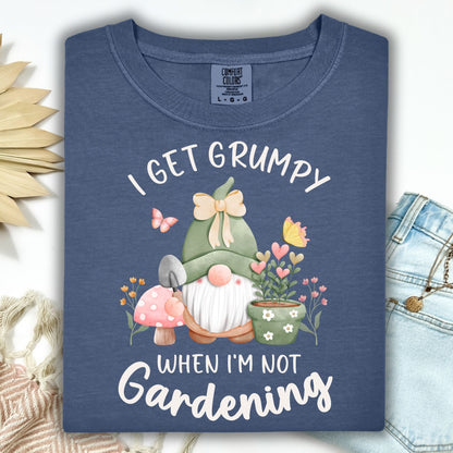 I Get Grumpy If I'm Not Gardening T-Shirt