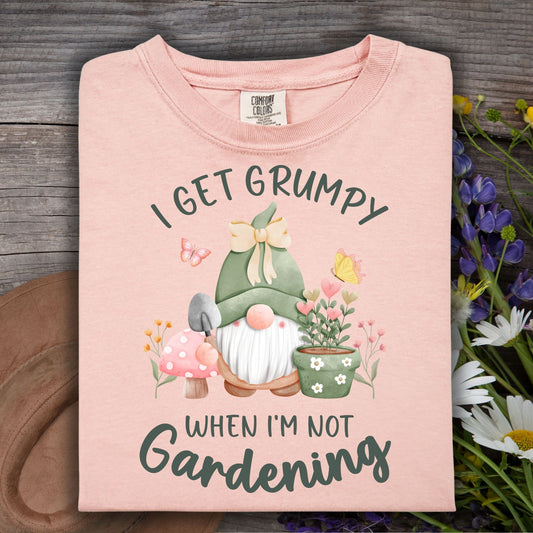 I Get Grumpy If I'm Not Gardening T-Shirt