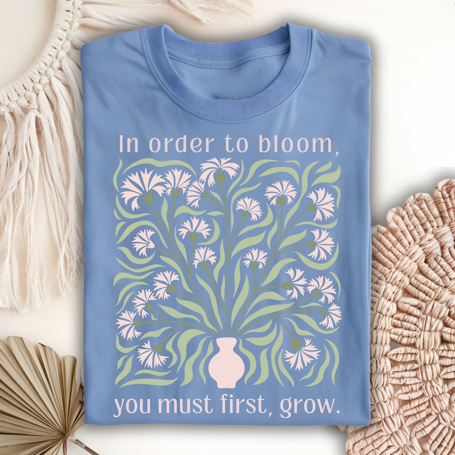 In Order to Bloom, You Must First, Grow T-Shirt