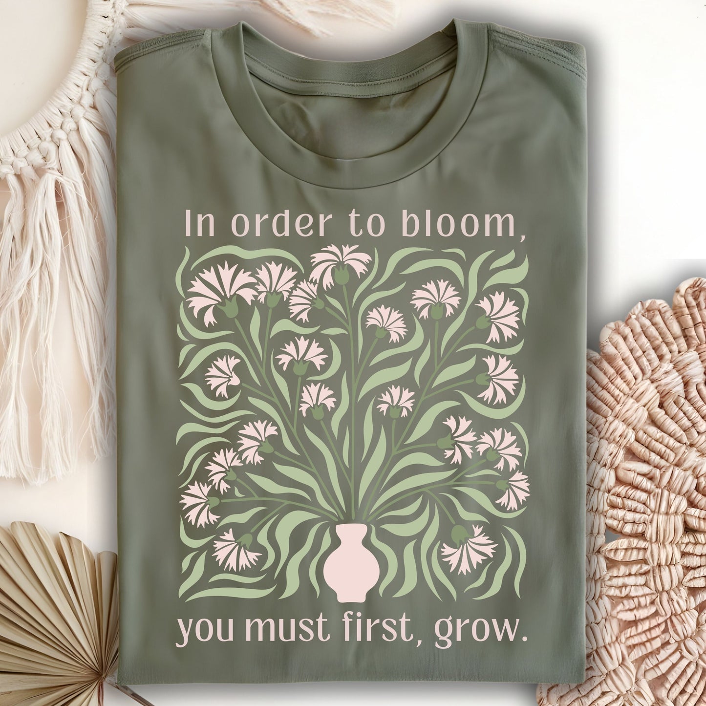 In Order to Bloom, You Must First, Grow T-Shirt
