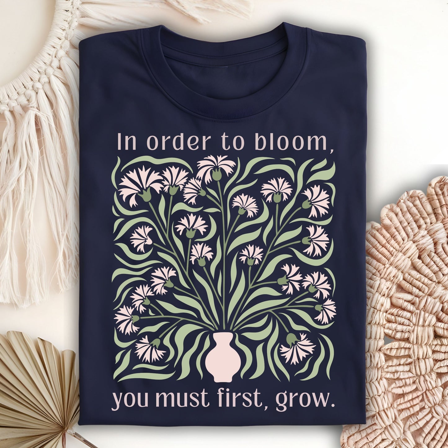 In Order to Bloom, You Must First, Grow T-Shirt