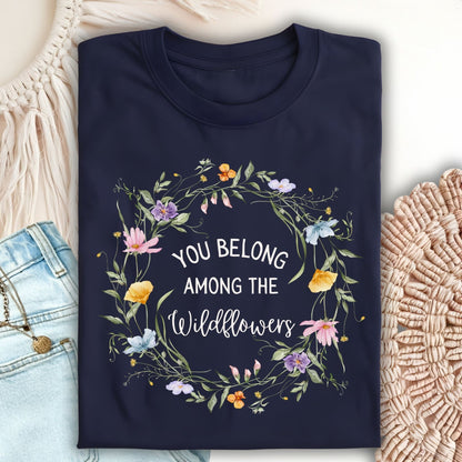 You Belong Among the Wildflowers T-Shirt