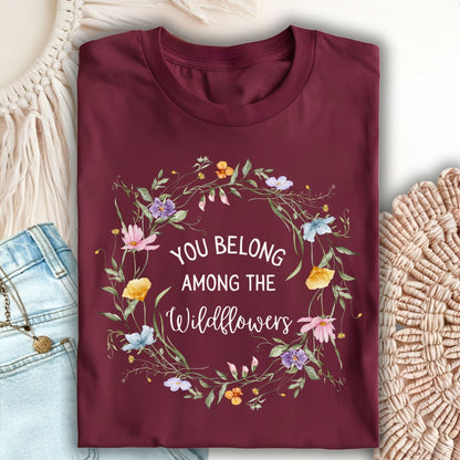 You Belong Among the Wildflowers T-Shirt