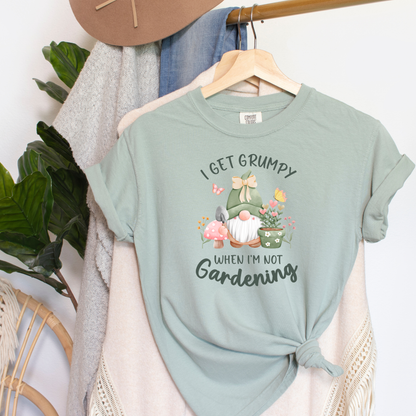 I Get Grumpy If I'm Not Gardening T-Shirt