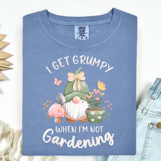 I Get Grumpy If I'm Not Gardening T-Shirt