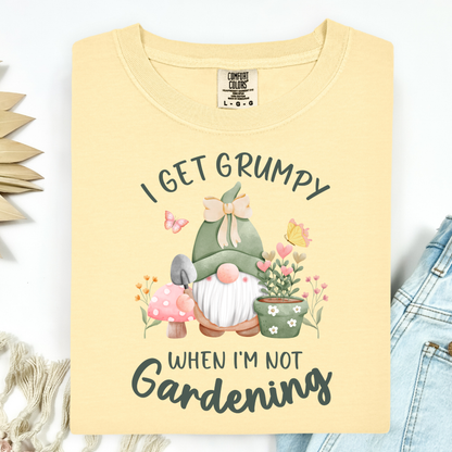 I Get Grumpy If I'm Not Gardening T-Shirt