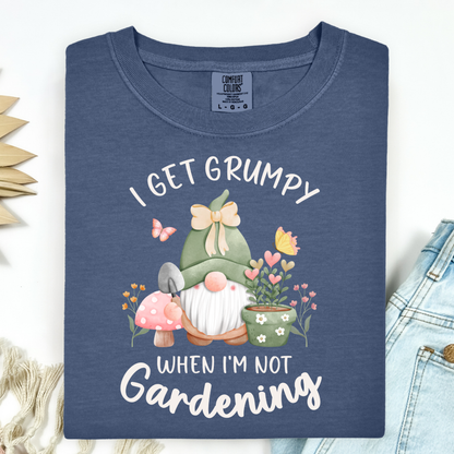 I Get Grumpy If I'm Not Gardening T-Shirt