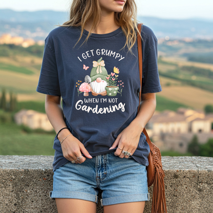 I Get Grumpy If I'm Not Gardening T-Shirt