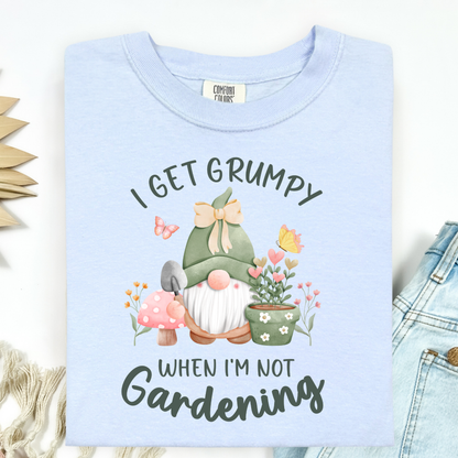 I Get Grumpy If I'm Not Gardening T-Shirt