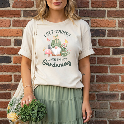 I Get Grumpy If I'm Not Gardening T-Shirt