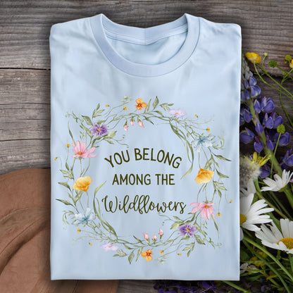 You Belong Among the Wildflowers T-Shirt