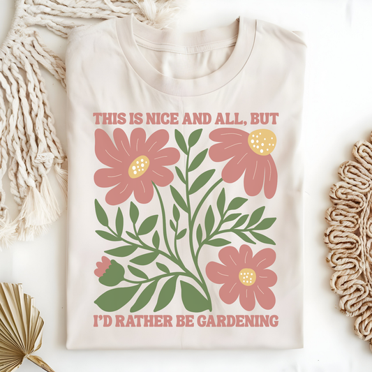 This is Nice and All, But I'd Rather Be Gardening T-Shirt