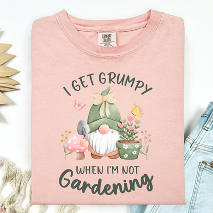 I Get Grumpy If I'm Not Gardening T-Shirt